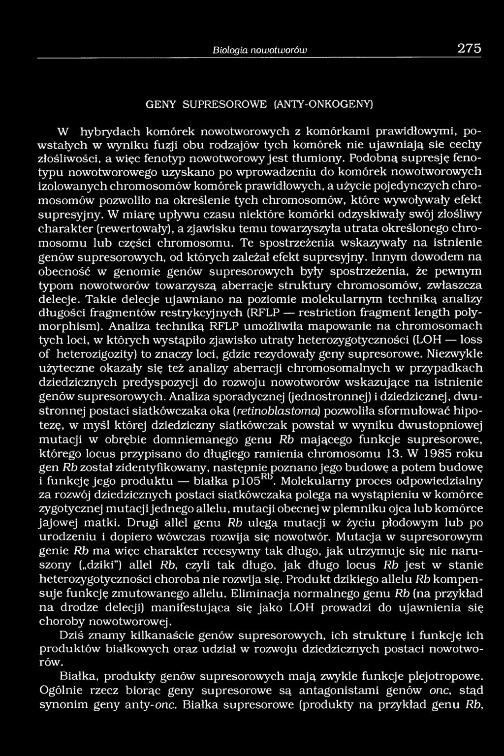 Podobną supresję fenotypu nowotworowego uzyskano po wprowadzeniu do komórek nowotworowych izolowanych chromosomów komórek prawidłowych, a użycie pojedynczych chromosomów pozwoliło na określenie tych