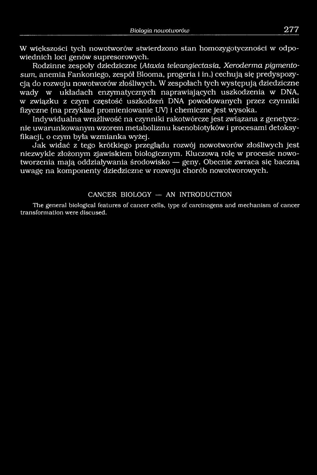W zespołach tych występują dziedziczne wady w układach enzymatycznych naprawiających uszkodzenia w DNA, w związku z czym częstość uszkodzeń DNA powodowanych przez czynniki fizyczne (na przykład
