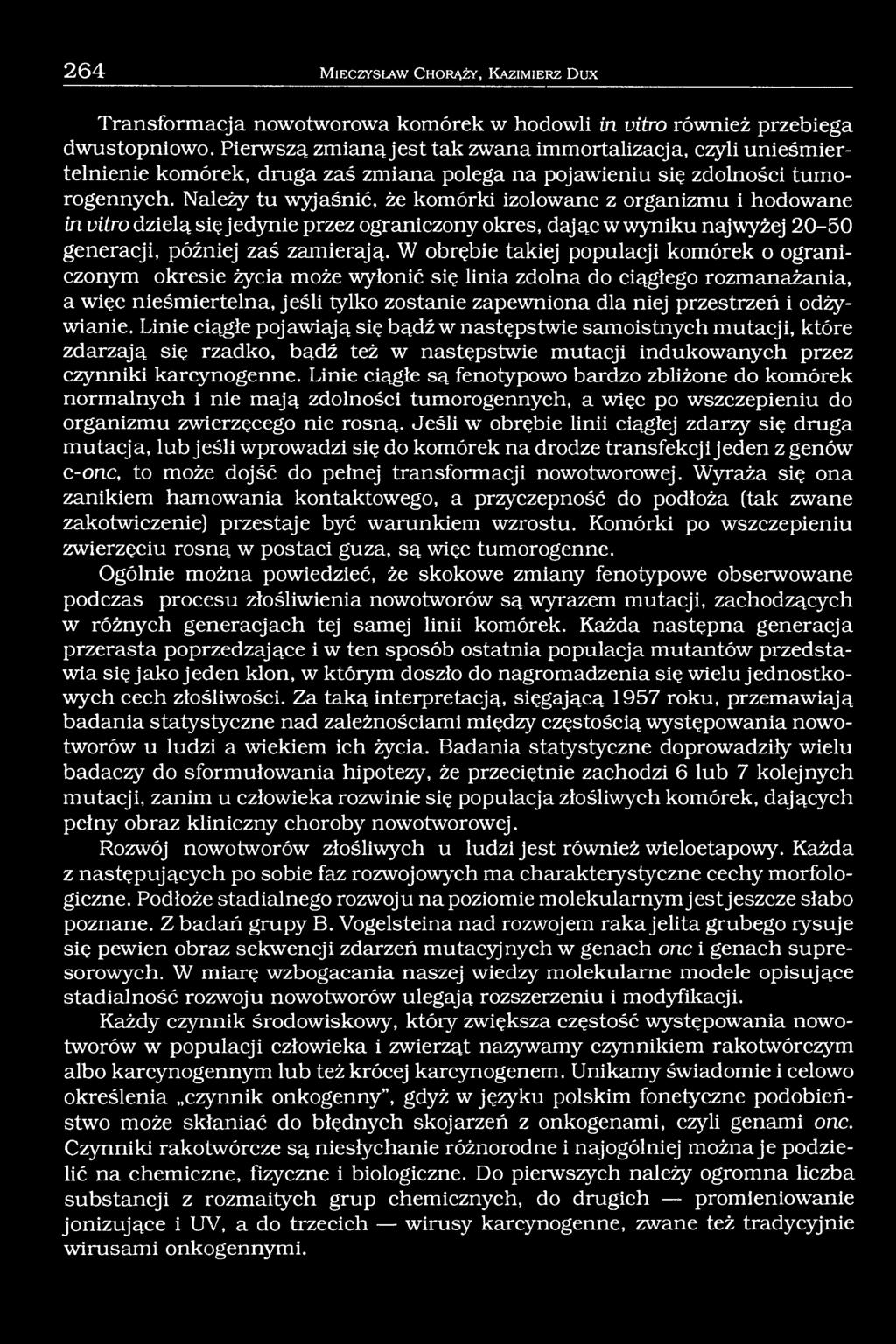 Należy tu wyjaśnić, że komórki izolowane z organizmu i hodowane in vitro dzielą się jedynie przez ograniczony okres, dając w wyniku najwyżej 20-50 generacji, później zaś zamierają.