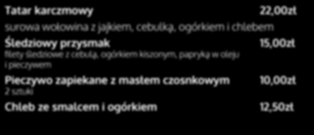 PRZEKĄSKI Tatar karczmowy 22,00zł surowa wołowina z jajkiem, cebulką, ogórkiem i chlebem Śledziowy przysmak 15,00zł