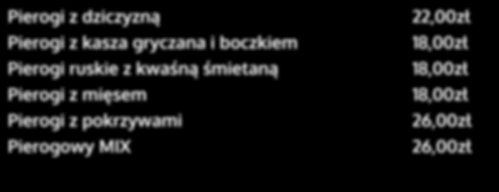 PIEROGOWY RAJ Pierogi z dziczyzną Pierogi z kasza gryczana i boczkiem Pierogi ruskie z kwaśną śmietaną Pierogi z mięsem