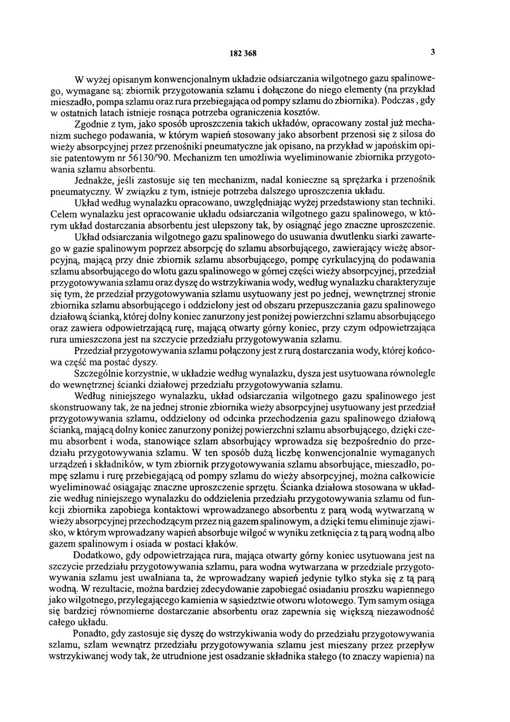 182 368 3 W wyżej opisanym konwencjonalnym układzie odsiarczania wilgotnego gazu spalinowego, wymagane są: zbiornik przygotowania szlamu i dołączone do niego elementy (na przykład mieszadło, pompa