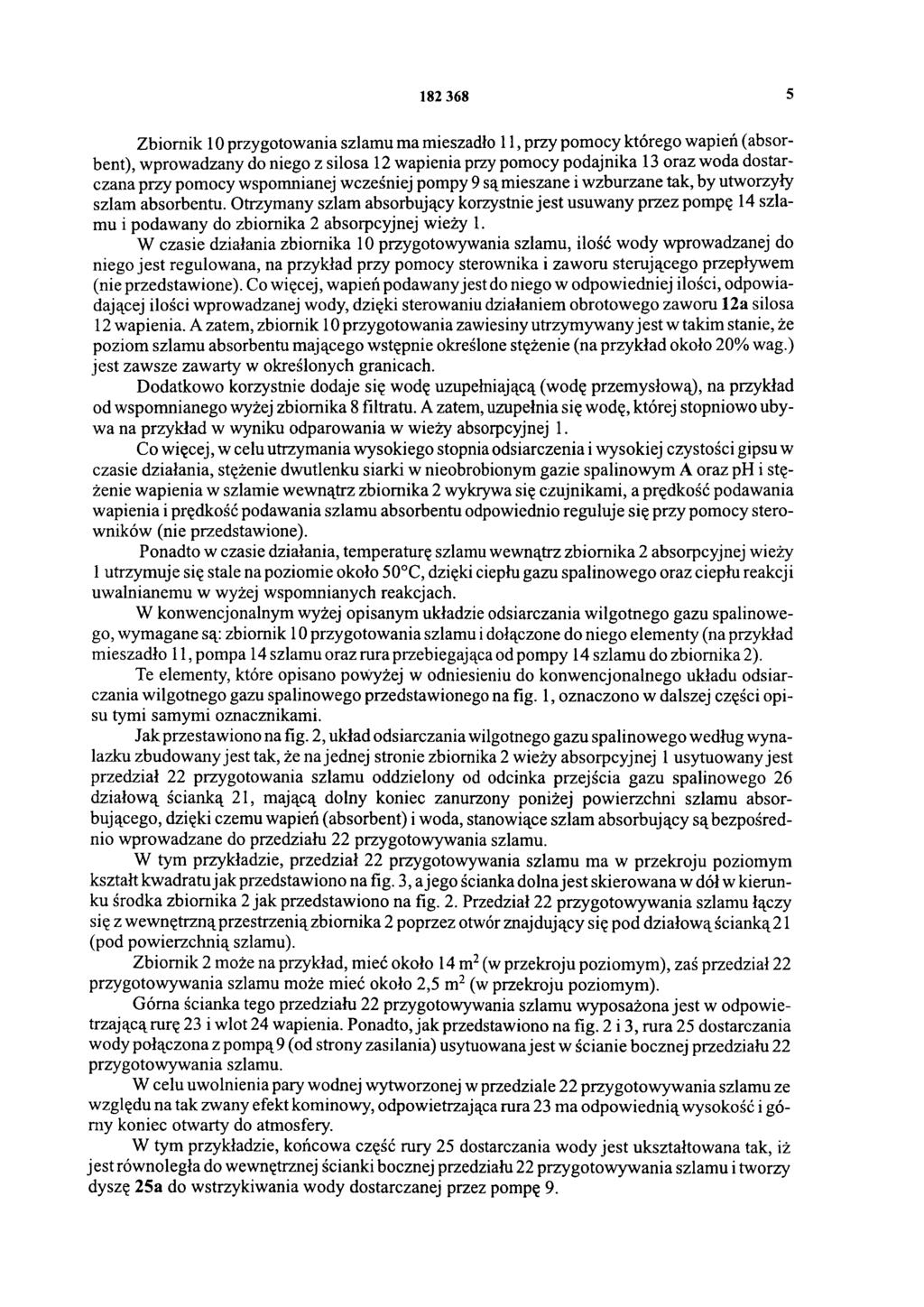 182 368 5 Zbiornik 10 przygotowania szlamu ma mieszadło 11, przy pomocy którego wapień (absorbent), wprowadzany do niego z silosa 12 wapienia przy pomocy podajnika 13 oraz woda dostarczana przy