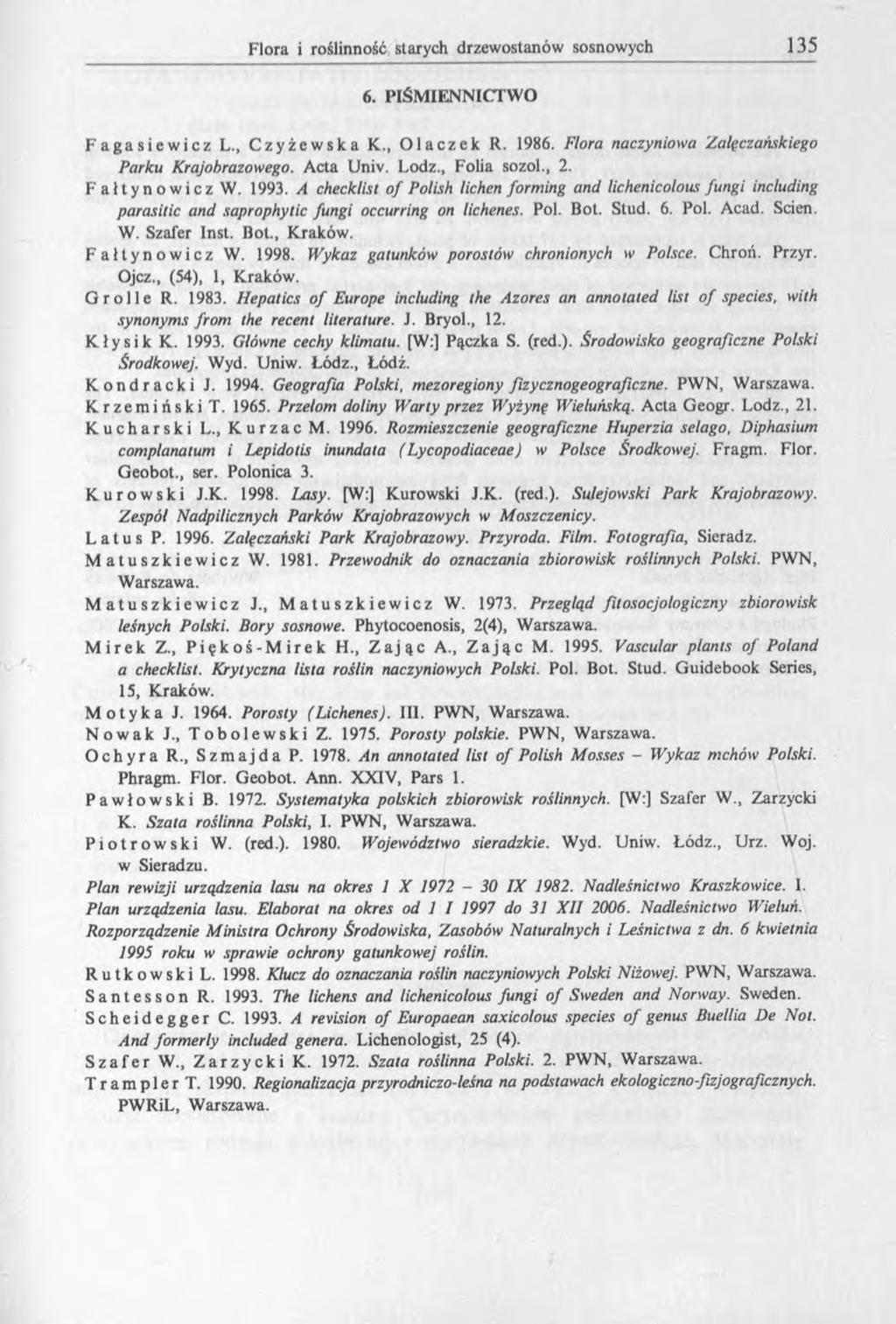 6. PIŚM IENNICTW O Fagasiewicz L., Czyżewska K., Olaczek R. 1986. Flora naczyniowa Załęczańskiego Parku Krajobrazowego. Acta Univ. Lodz., Folia sozol., 2. Faltynowicz W. 1993.