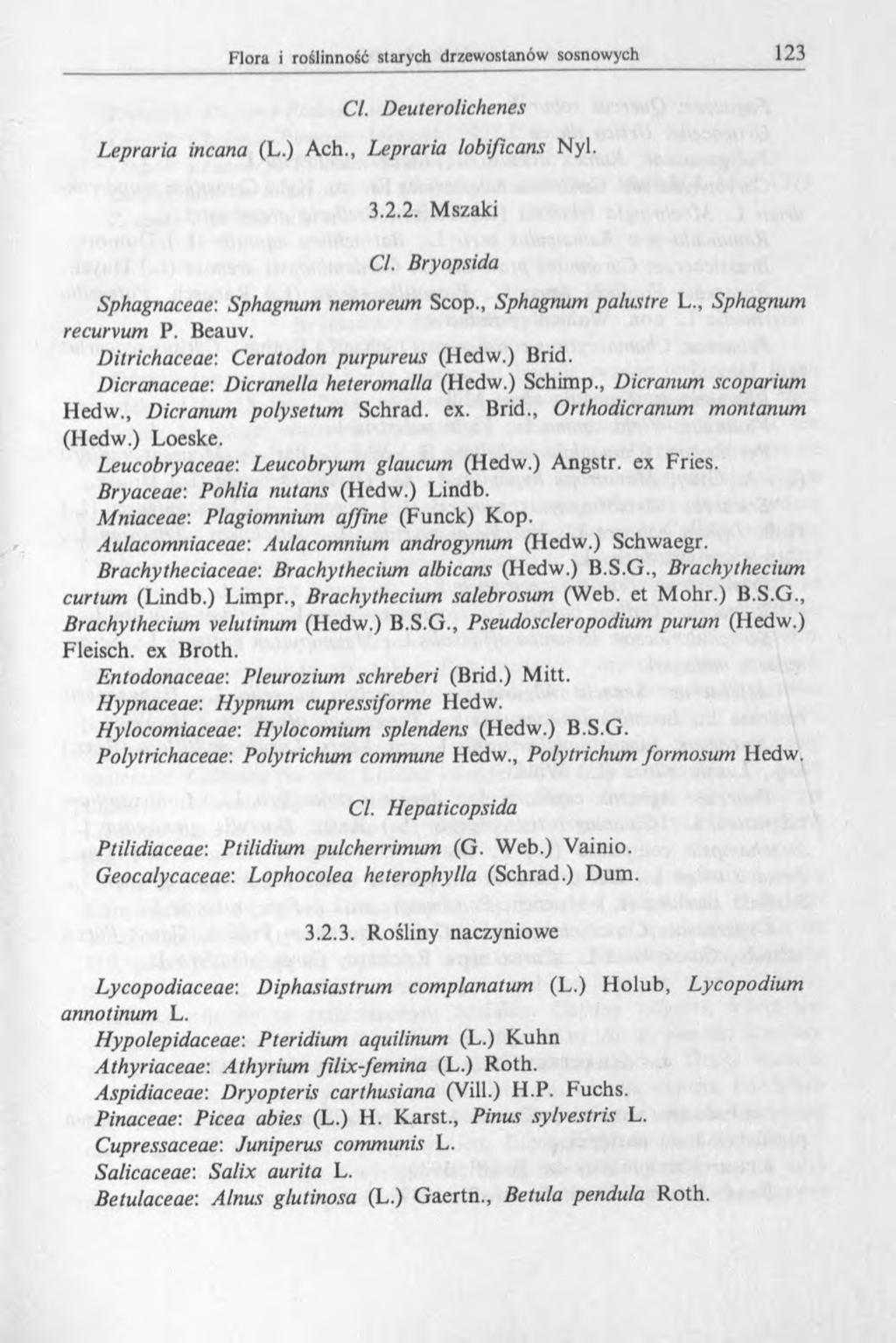 Cl. Deuterolichenes Lepraria incana (L.) Ach., Lepraria lobificans Nyl. 3.2.2. Mszaki Cl. Bryopsida Sphagnaceae: Sphagnum nemoreum Scop., Sphagnum palustre L., Sphagnum recurvum P. Beauv.