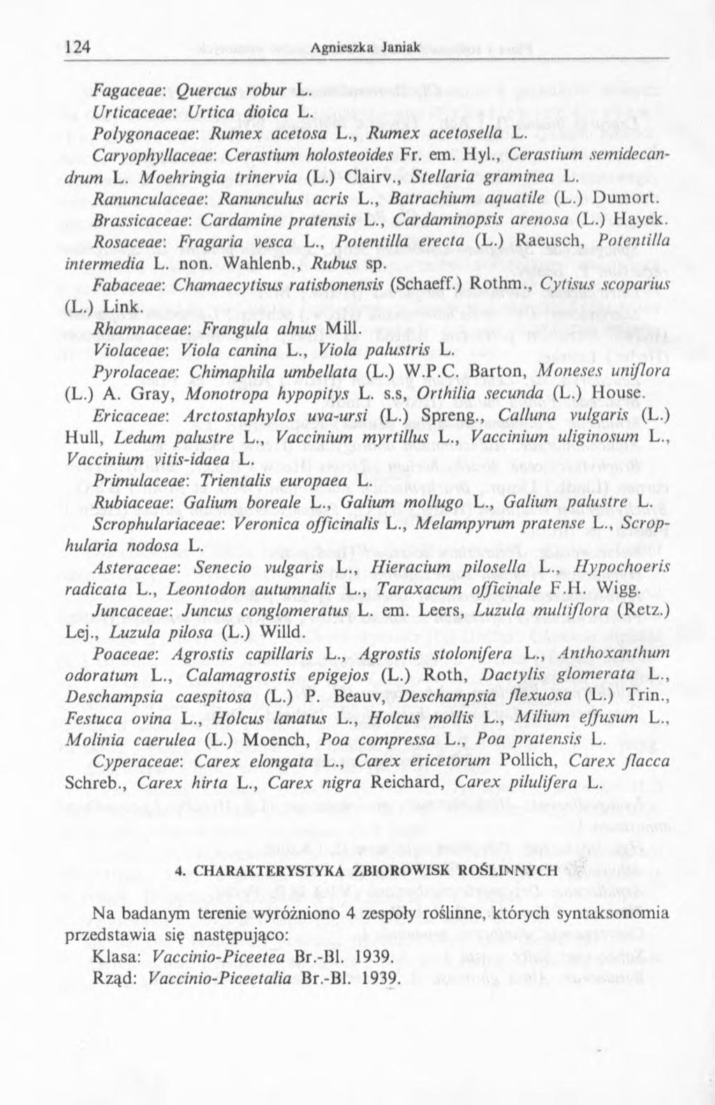 Fagaceae: Quer cus robur L. Urticaceae: Urtica dioica L. Polygonaceae: Rum ex acetosa L., Rum ex acetosella L. Caryophyllaceae: Cerustium holosleoides Fr. em. Hyl., Cerastium semidecandrum L.