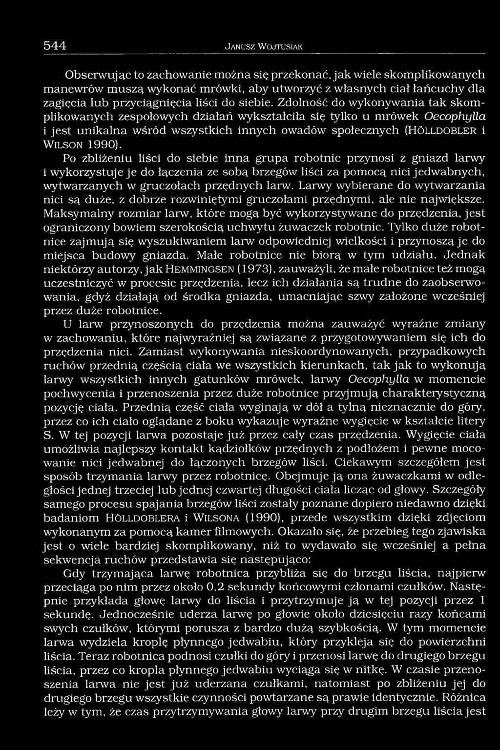 Zdolność do wykonywania tak skomplikowanych zespołowych działań wykształciła się tylko u mrówek Oecophylla i jest unikalna wśród wszystkich innych owadów społecznych (H ö l l d o b l e r i W il s o n