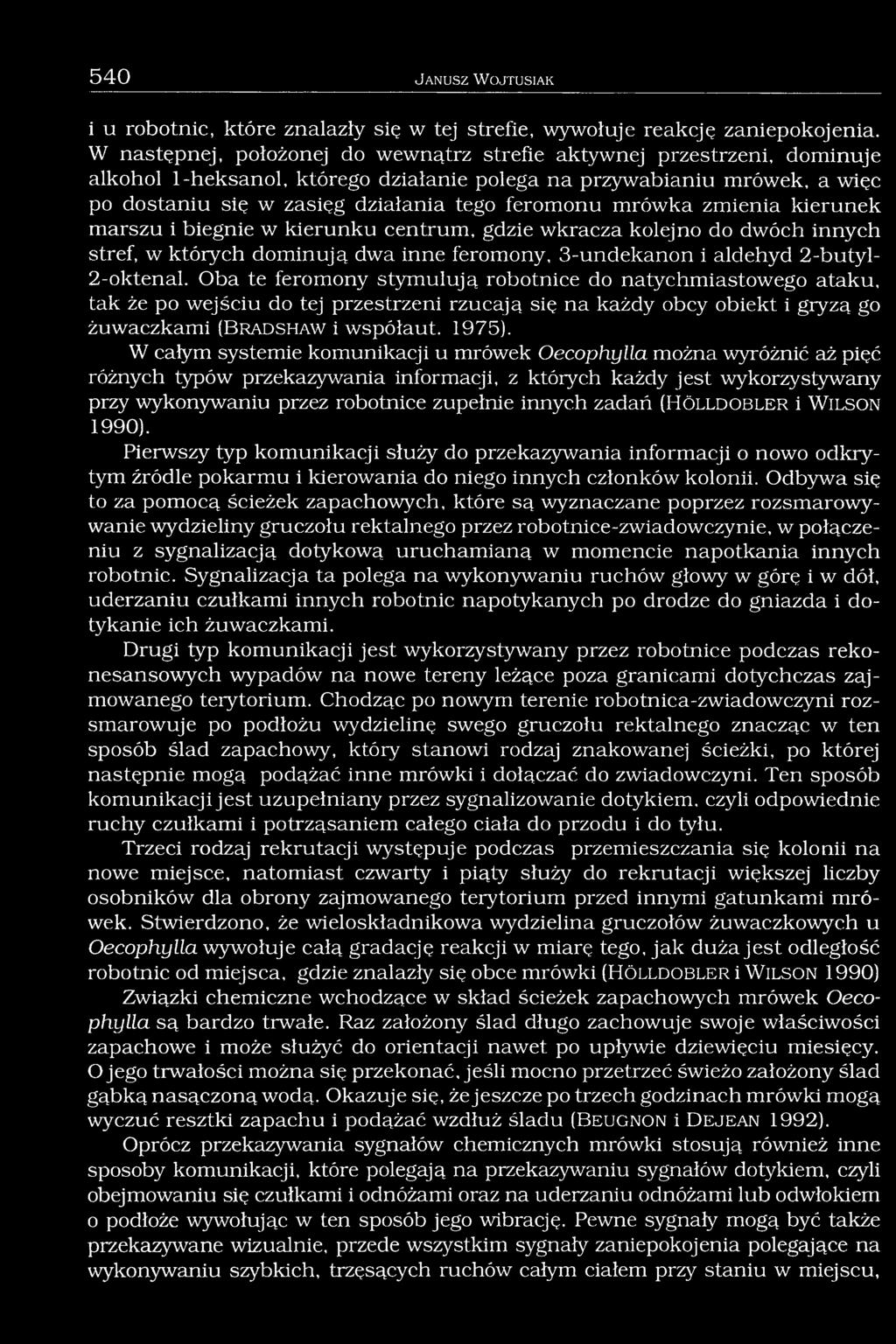 mrówka zmienia kierunek marszu i biegnie w kierunku centrum, gdzie wkracza kolejno do dwóch innych stref, w których dominują dwa inne feromony, 3-undekanon i aldehyd 2-butyl- 2-oktenal.