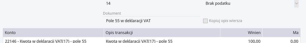 Konto Wypełniamy konto 22146 Kwota w deklaracji VAT (17) pole 55 po stronie Winien, w drugim wierszu ujmujemy konto 76000 pozostałe przychody operacyjne lub inne oraz uzupełniamy kwotę po stronie Ma