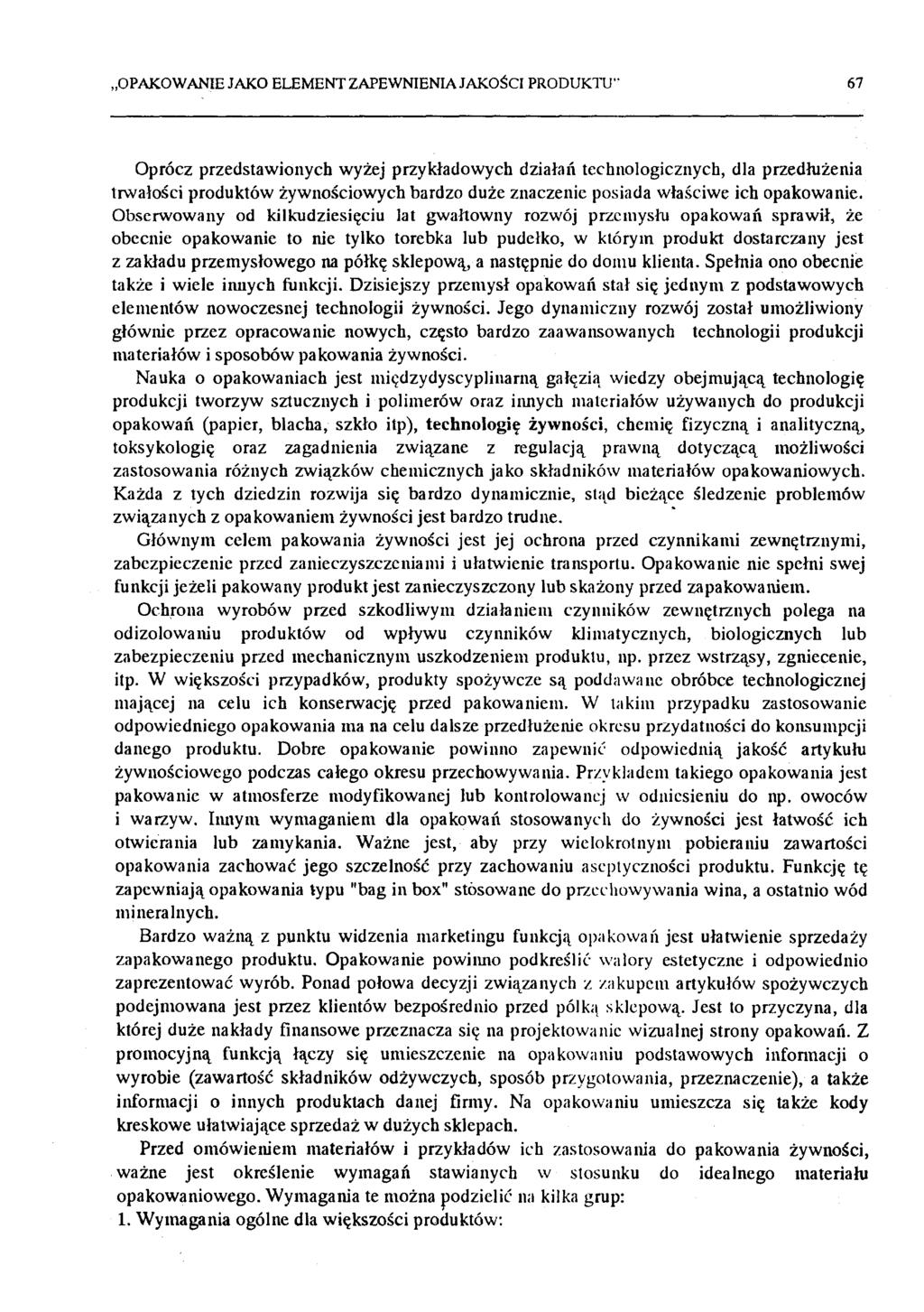 OPAKOWANIE JAKO ELEMENT ZAPEWNIENIA JAKOŚCI PRODUKTU 67 Oprócz przedstawionych wyżej przykładowych działań technologicznych, dla przedłużenia trwałości produktów żywnościowych bardzo duże znaczenie