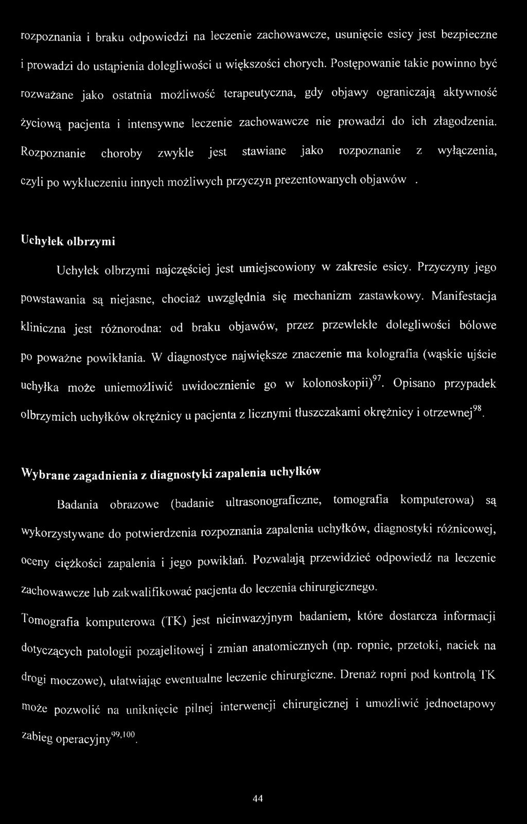 Rozpoznanie choroby zwykle jest stawiane jako rozpoznanie z wyłączenia, ożyli po wykluczeniu innych możliwych przyczyn prezentowanych objawów.