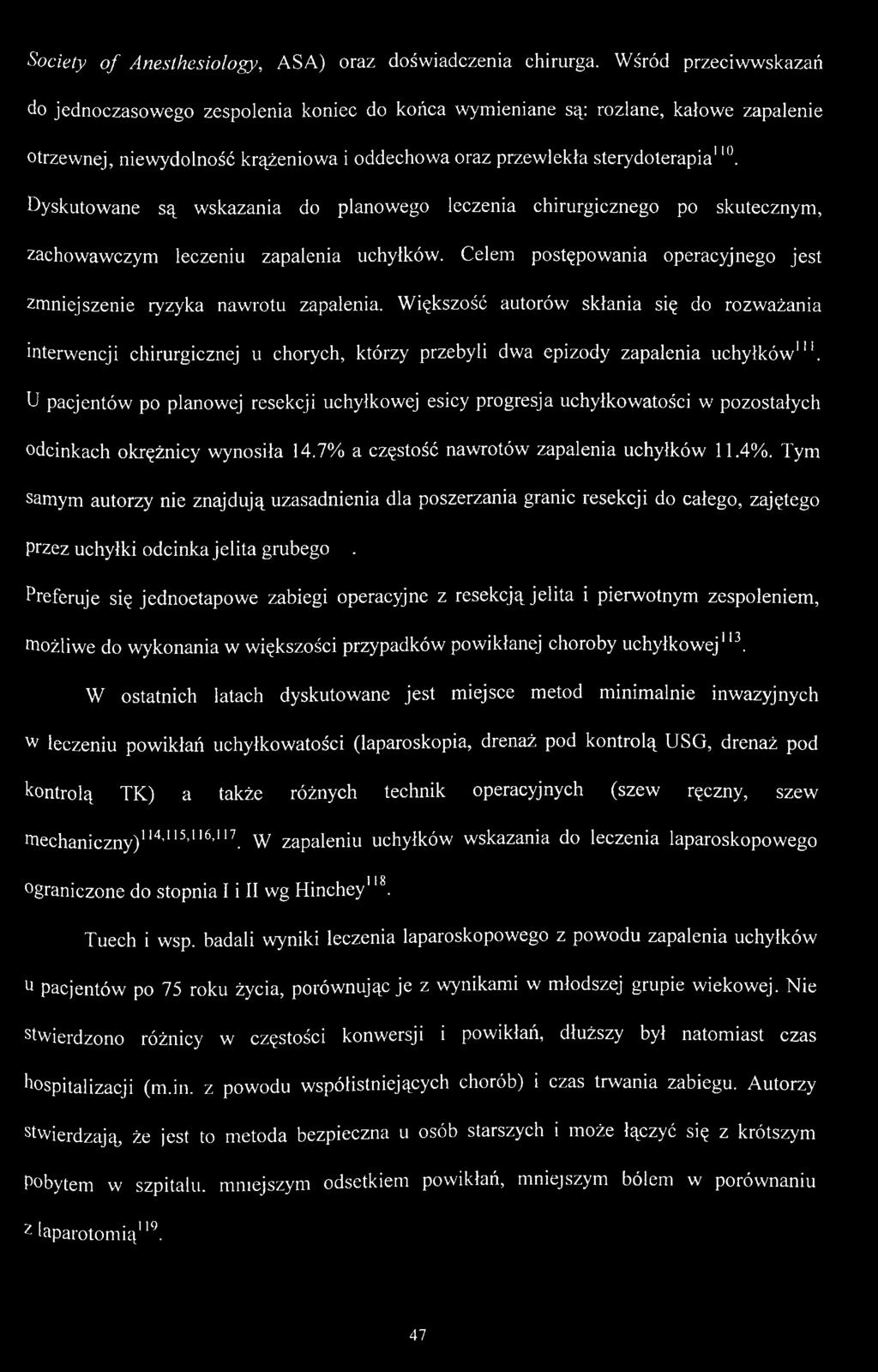 Dyskutowane są wskazania do planowego leczenia chirurgicznego po skutecznym, zachowawczym leczeniu zapalenia uchyłków. Celem postępowania operacyjnego jest zmniejszenie ryzyka nawrotu zapalenia.