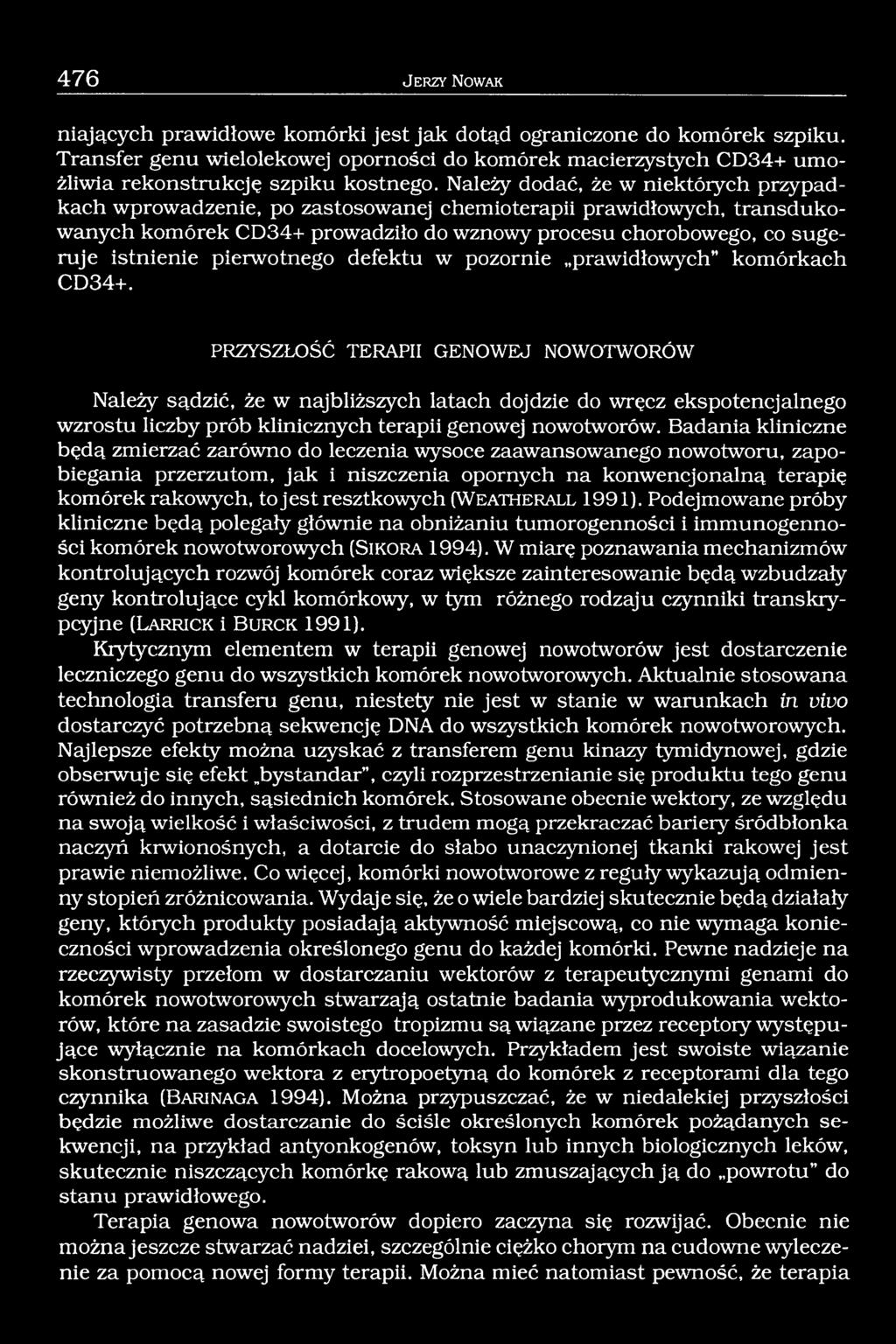 Należy dodać, że w niektórych przypadkach wprowadzenie, po zastosowanej chemioterapii prawidłowych, transdukowanych komórek CD34+ prowadziło do wznowy procesu chorobowego, co sugeruje istnienie