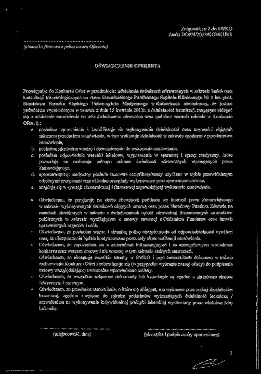 Załącznik nr 2 do SWKO Znak: DOP/4/2013/KONKURS (pieczątka firmowa z pełną nazwą Oferenta) OŚWIADCZENIE OFERENTA Przystępując do Konkursu Ofert w przedmiocie: udzielania świadczeń zdrowotnych w