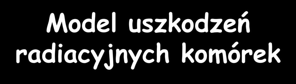 Model uszkodzeń radiacyjnych komórek o o W modelu liniowo-kwadratowym (linear-quadratic model - LQ) zakłada się, ze komórkę można zabić, gdy obydwie nici DNA uszkodzimy w bliskich punktach prawidłowa