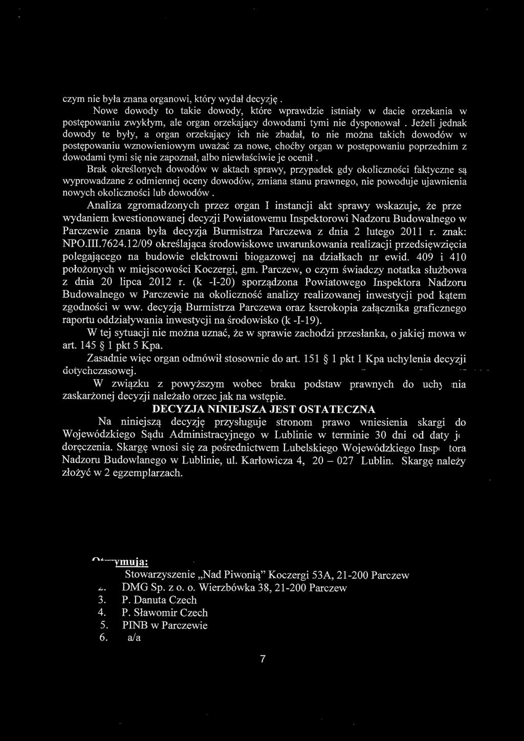 czym nie była znana organowi, który wydał decyzję. Nowe dowody to takie dowody, które wprawdzie istniały w dacie orzekania w postępowaniu zwykłym, ale organ orzekający dowodami tymi nie dysponował.