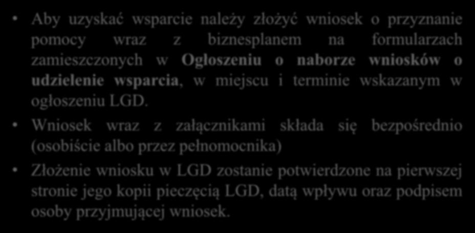 Zasady naboru i oceny wniosków o przyznanie pomocy (1) Aby uzyskać wsparcie należy złożyć wniosek o przyznanie pomocy wraz z biznesplanem na formularzach zamieszczonych w Ogłoszeniu o naborze