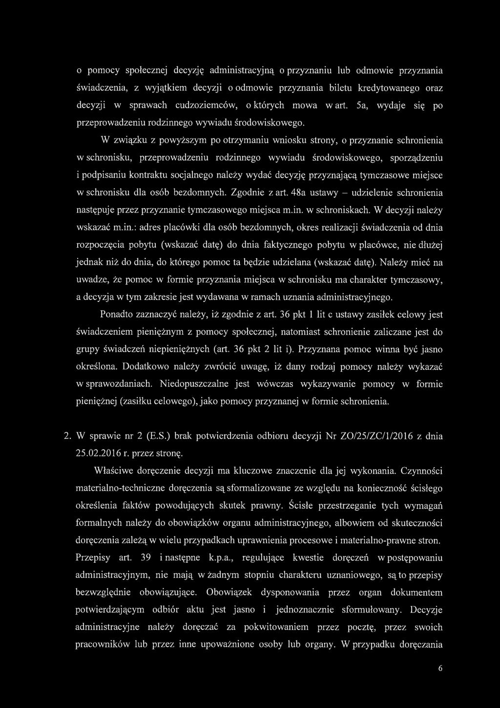 W związku z powyższym po otrzymaniu wniosku strony, o przyznanie schronienia w schronisku, przeprowadzeniu rodzinnego wywiadu środowiskowego, sporządzeniu 1 podpisaniu kontraktu socjalnego należy