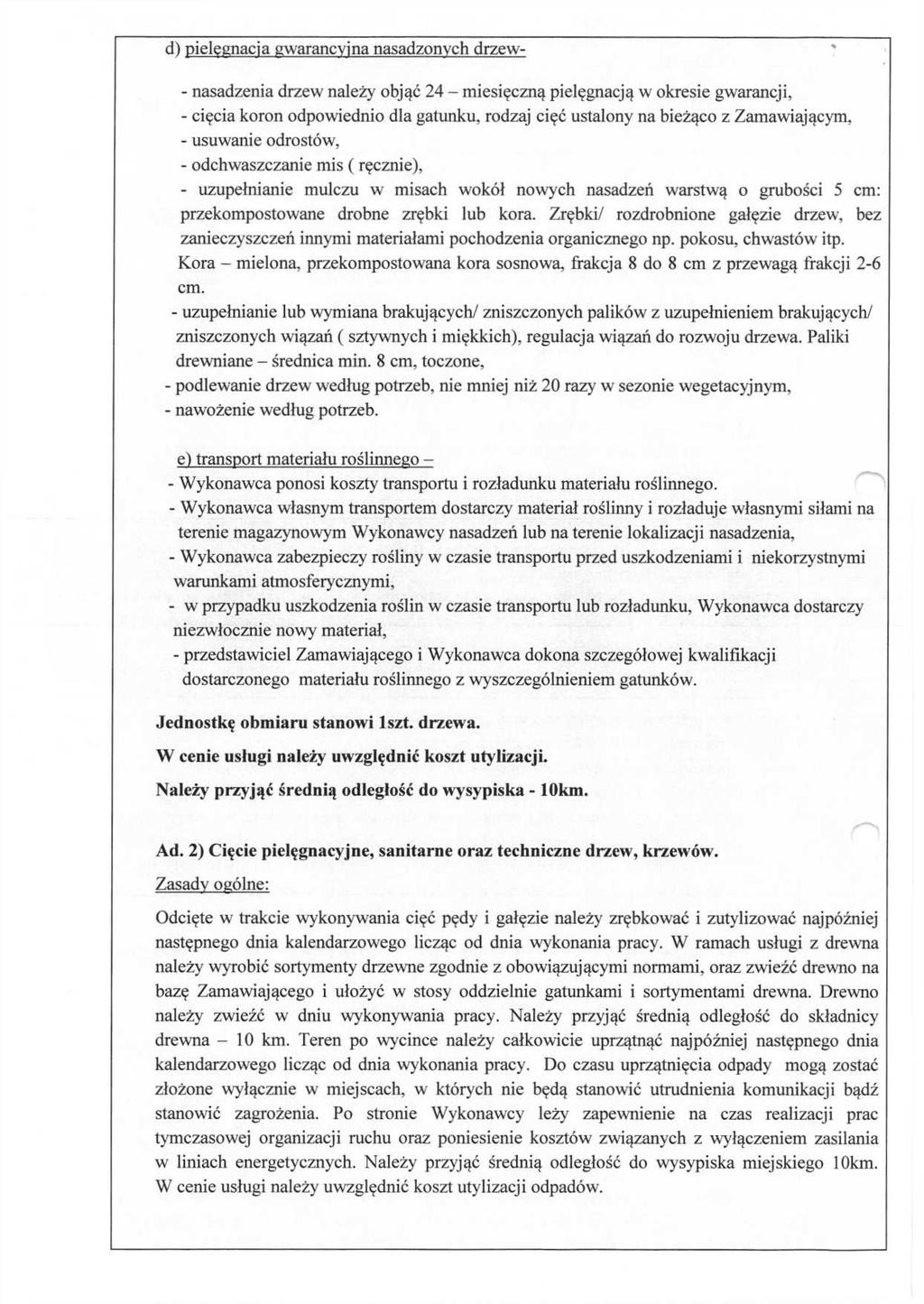 d) pielęgnacja gwarancyjna nasadzonych drzew- - nasadzenia drzew należy objąć 24 - miesięczną pielęgnacją w okresie gwarancji, - cięcia koron odpowiednio dla gatunku, rodzaj cięć ustalony na bieżąco