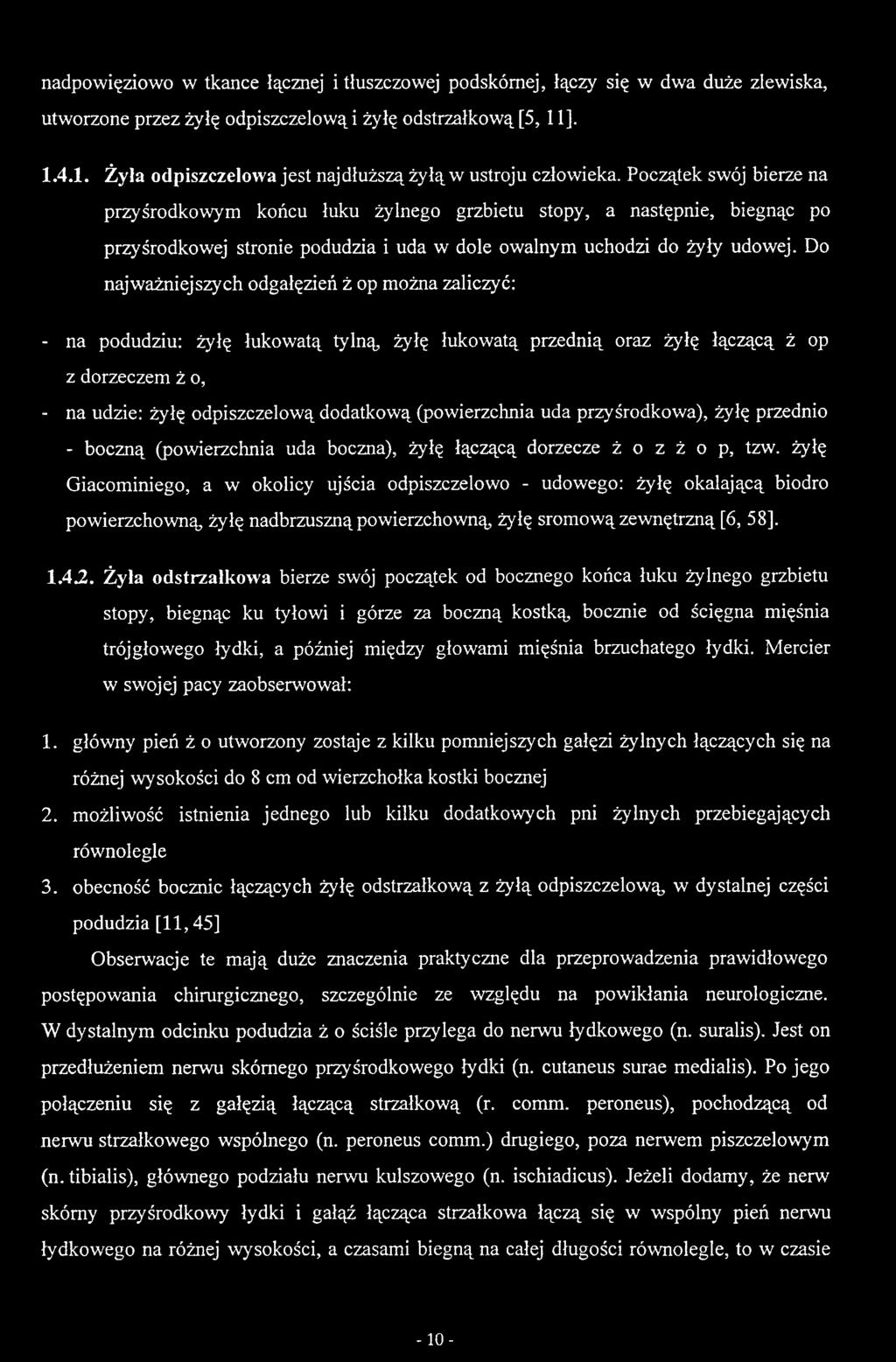 Początek swój bierze na przyśrodkowym końcu luku żylnego grzbietu stopy, a następnie, biegnąc po przyśrodkowej stronie podudzia i uda w dole owalnym uchodzi do żyły udowej.