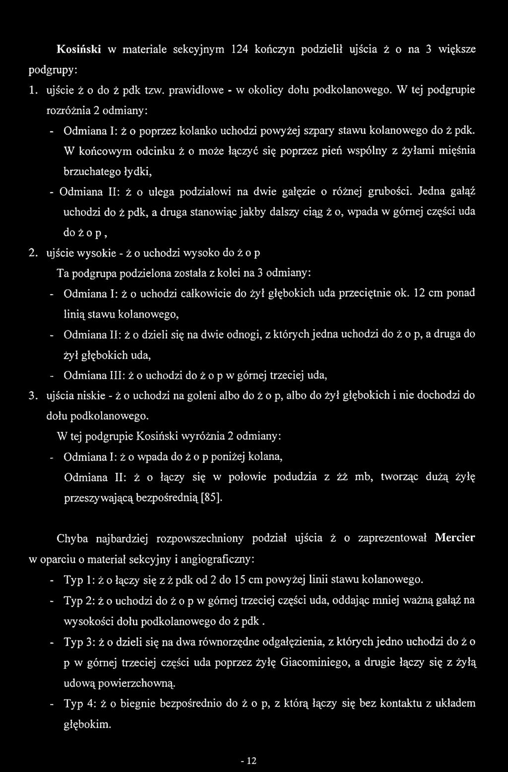 W końcowym odcinku ż o może łączyć się poprzez pień wspólny z żyłami mięśnia brzuchatego łydki, - Odmiana II: ż o ulega podziałowi na dwie gałęzie o różnej grubości.