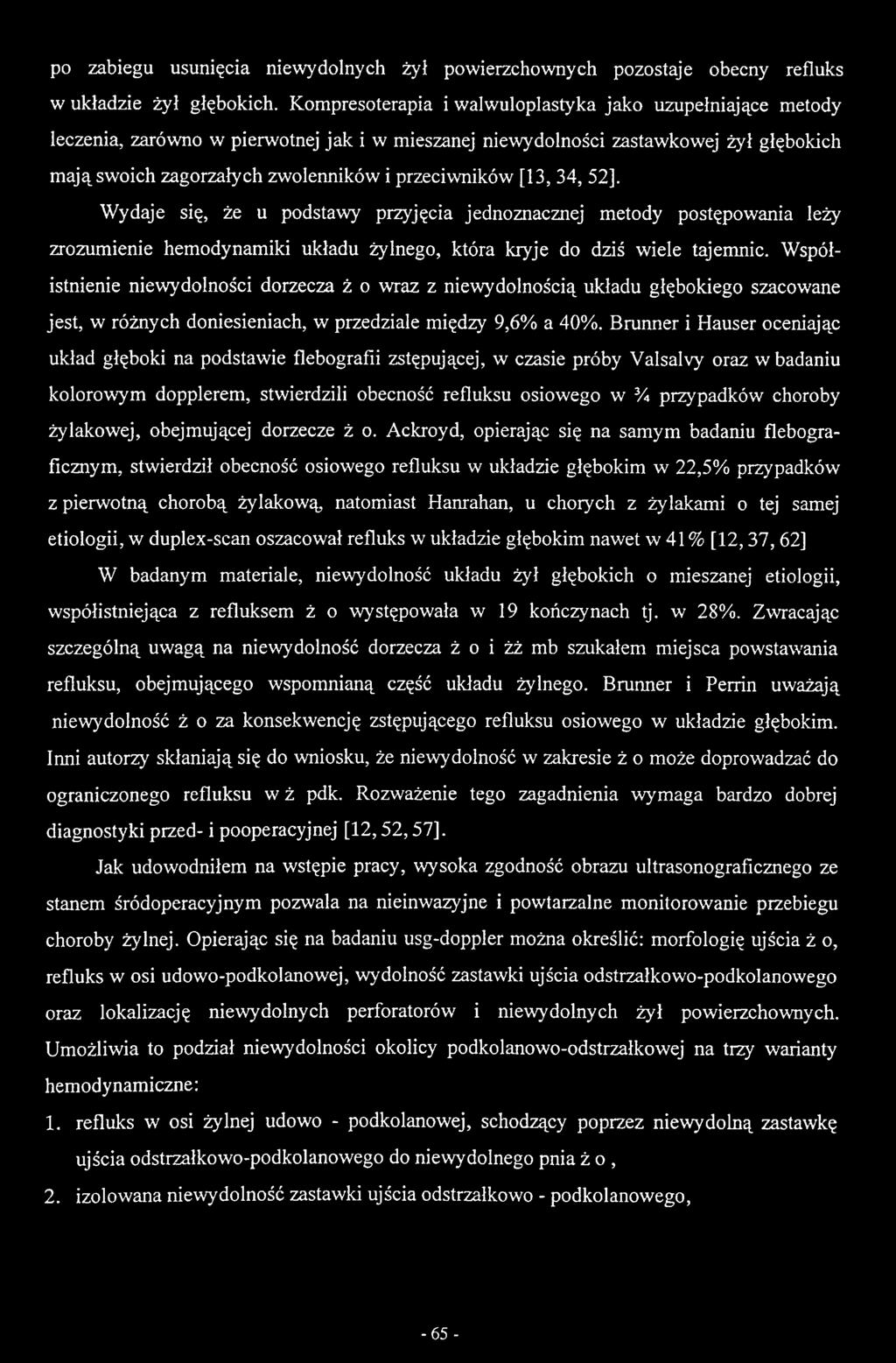 Brunner i Hauser oceniając układ głęboki na podstawie flebografii zstępującej, w czasie próby Valsalvy oraz w badaniu kolorowym dopplerem, stwierdzili obecność refluksu osiowego w % przypadków