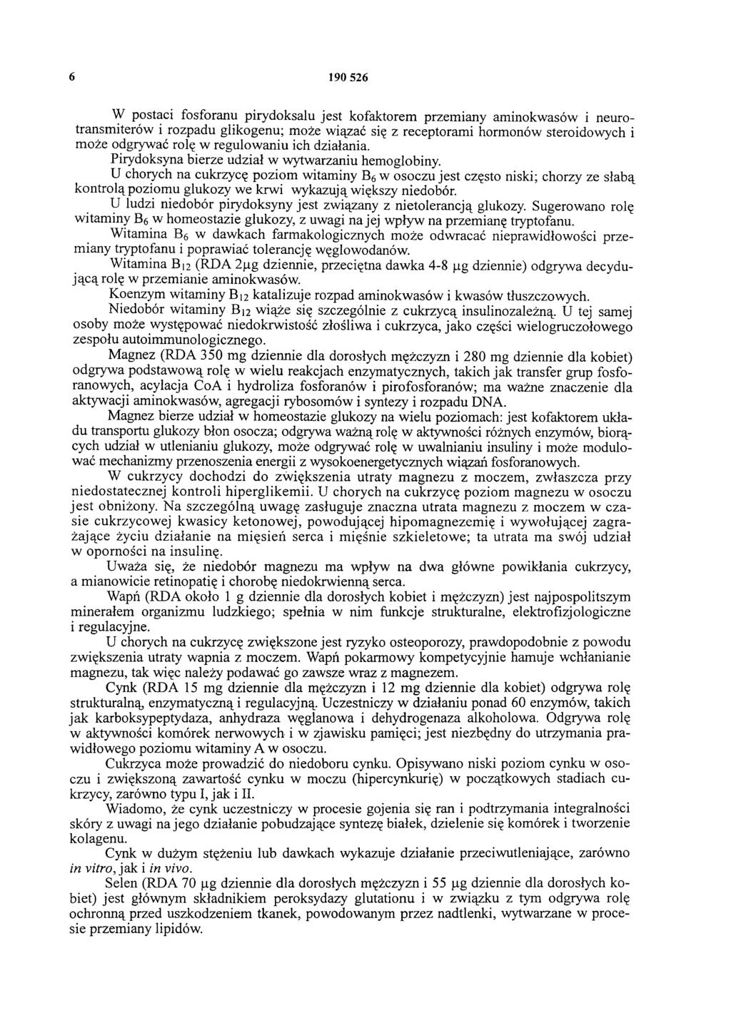 6 190 526 W postaci fosforanu pirydoksalu jest kofaktorem przemiany aminokwasów i neurotransmiterów i rozpadu glikogenu; może wiązać się z receptorami hormonów steroidowych i może odgrywać rolę w