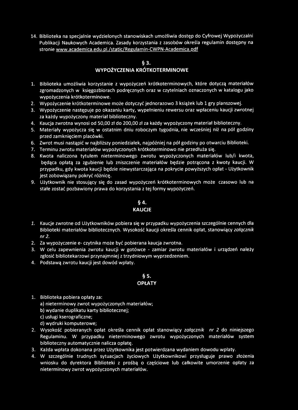 Biblioteka umożliwia korzystanie z wypożyczeń krótkoterminowych, które dotyczą materiałów zgromadzonych w księgozbiorach podręcznych oraz w czytelniach oznaczonych w katalogu jako wypożyczenia