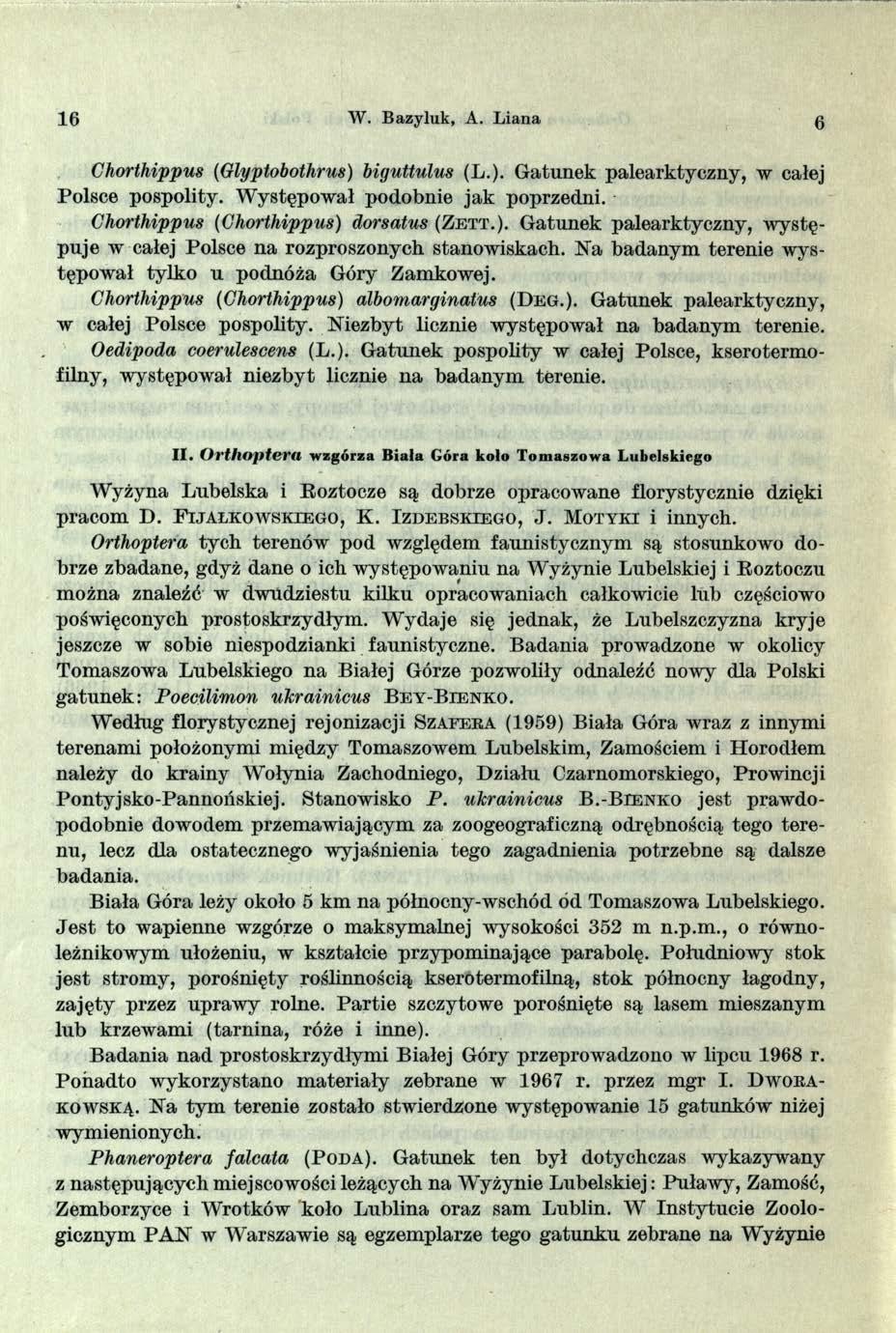 1 6 W. Bazyluk, A. Liana 6 Chorthippus (Glyptobothrus) biguttulus (L.). Gatunek palearktyczny, w całej Polsce pospolity. W ystępował podobnie jak poprzedni.