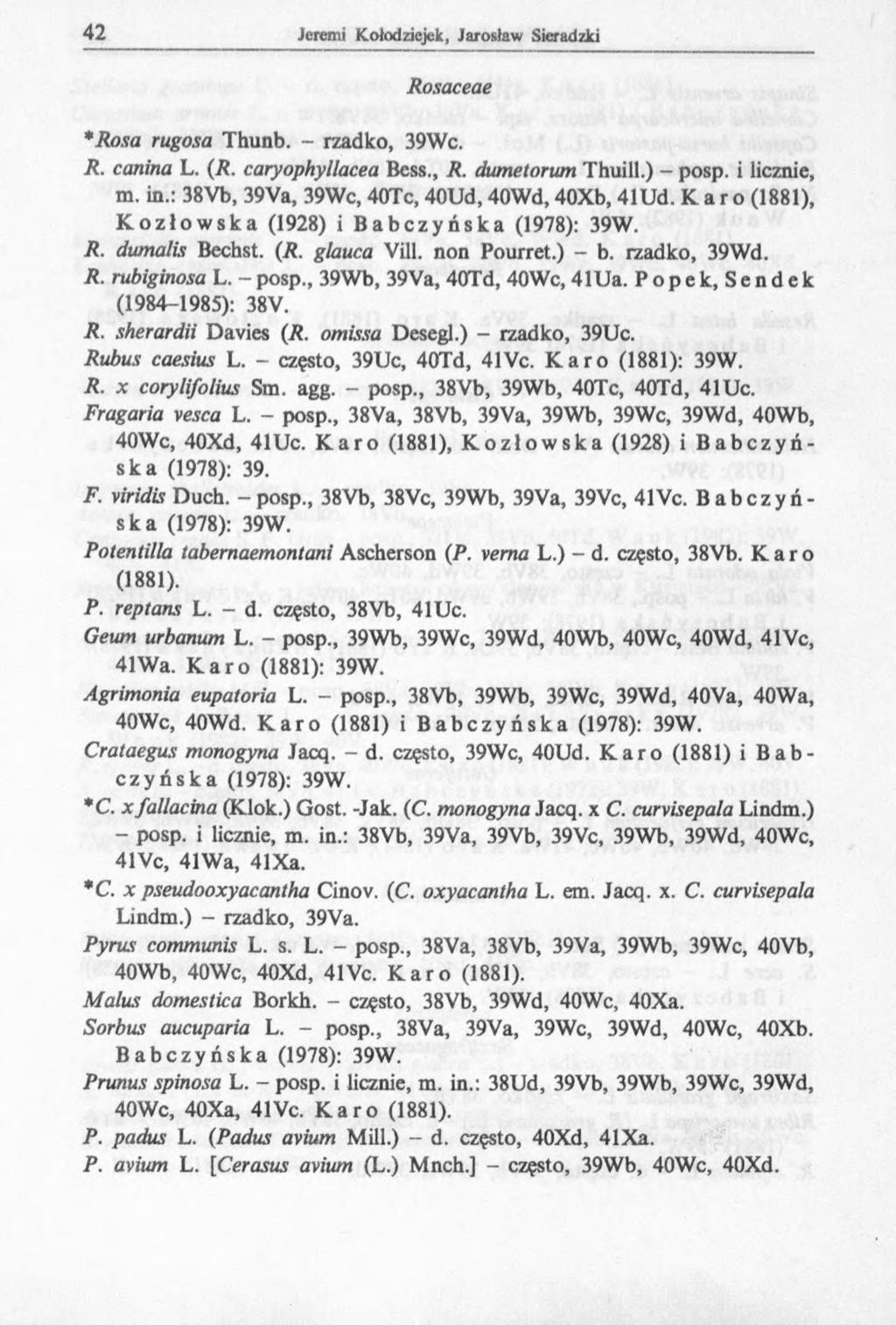 Rosaceae *Rosa rugosa Thunb. - rzadko, 39Wc. R. canina L. (R. caryophyllacea Bess., R. dumetorum Thuill.) - posp. i licznie, m. in.: 38Vb, 39Va, 39Wc, 40Tc, 40Ud, 40Wd, 40Xb, 41Ud.