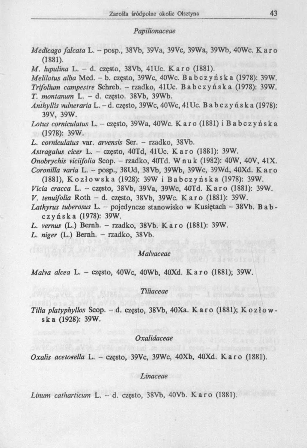 Papilionaceae Medicago falcata L. - posp., 38Vb, 39Va, 39Vc, 39Wa, 39Wb, 40Wc. Karo (1881). M. lupulina L. - d. często, 38Vb, 41Uc. Karo (1881). Melilotus alba Med. - b. często, 39Wc, 40Wc.