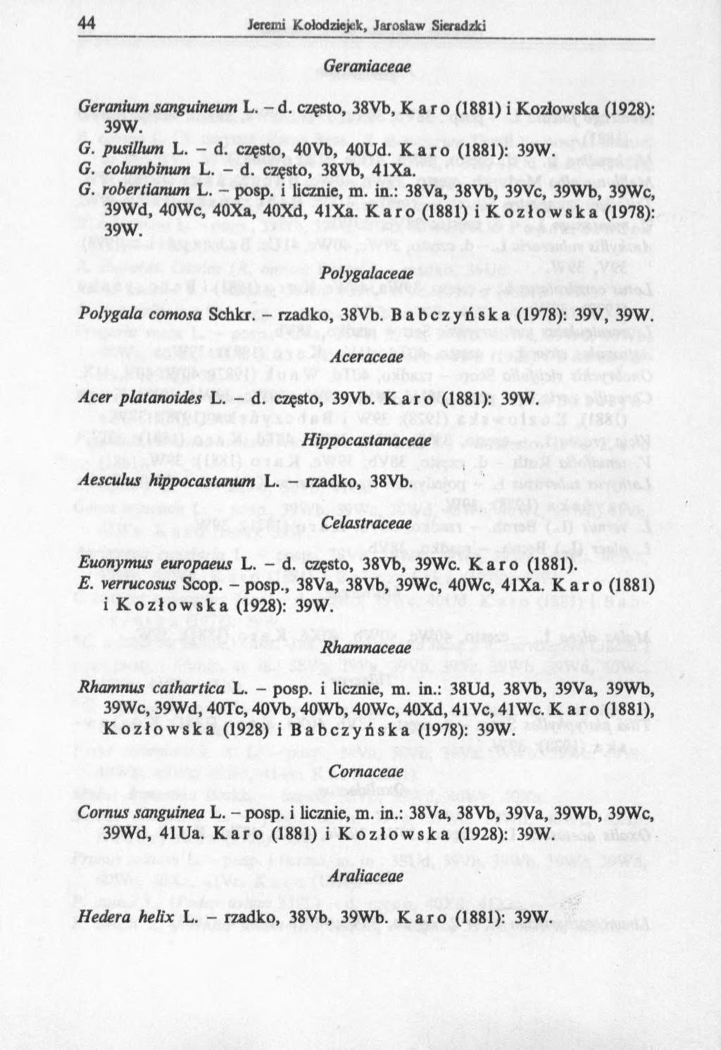 Geraniaceae Geranium sanguineum L. - d. często, 38Vb, Karo (1881) i Kozłowska (1928): 39W. G. pusillum L. - d. często, 40Vb, 40Ud. Karo (1881): 39W. G. columbinum L. - d. często, 38Vb, 41Xa. G. robertianum L.