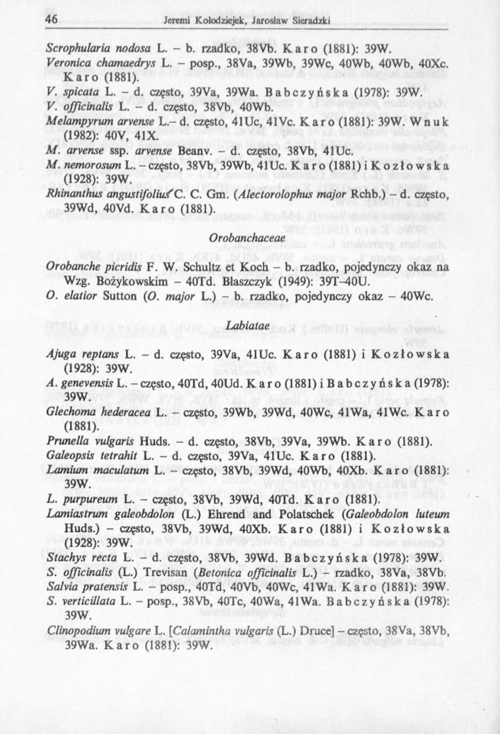Scrophularia nodosa L. - b. rzadko, 38Vb. Karo (1881): 39W. Veronica chamaedrys L. - posp., 38Va, 39Wb, 39Wc, 40Wb, 40Wb, 40Xc. Karo (1881). V. spicata L. - d. często, 39Va, 39Wa.