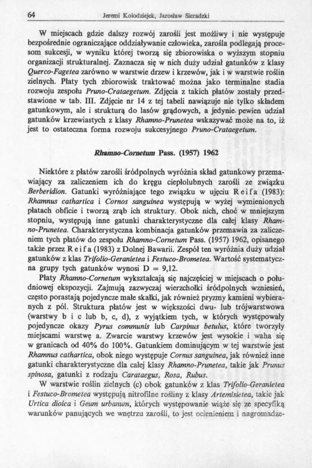 W miejscach gdzie dalszy rozwój zarośli jest możliwy i nie występuje bezpośrednie ograniczające oddziaływanie człowieka, zarośla podlegają procesom sukcesji, w wyniku której tworzą się zbiorowiska o