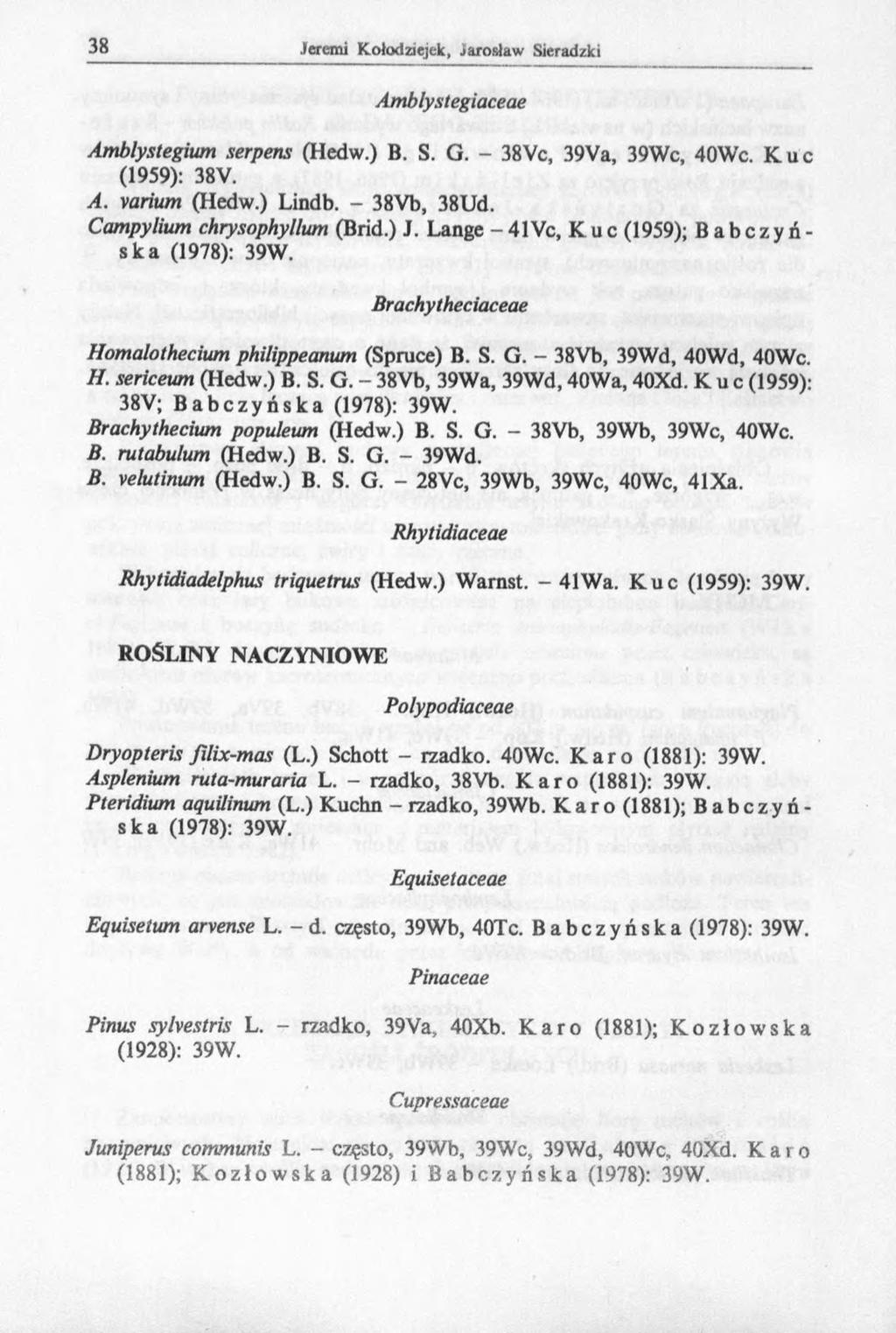 Amblystegiaceae Amblystegium serpens (Hedw.) B. S. G. - 38Vc, 39Va, 39Wc, 40Wc. K u c (1959): 38V. A. varium (Hedw.) Lindb. - 38Vb, 38Ud. Campylium chrysophyllum (Brid.) J.