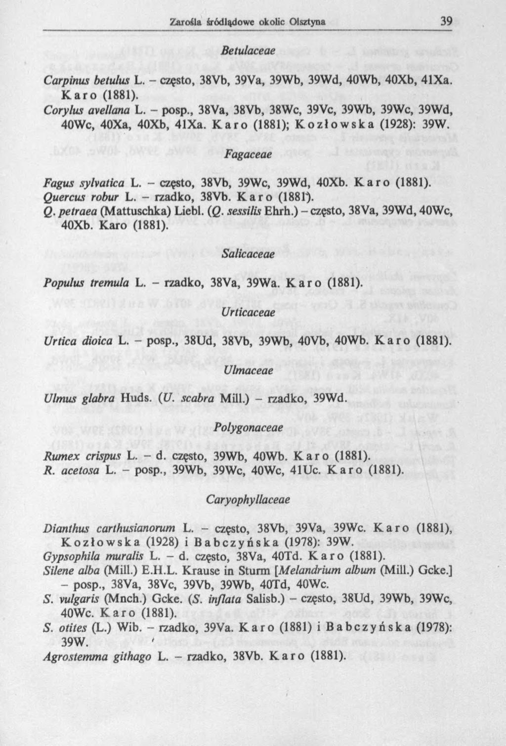 Betulaceae Carpinus betulus L. - często, 38Vb, 39Va, 39Wb, 39Wd, 40Wb, 40Xb, 41Xa. Karo (1881). Corylus avellana L. - posp., 38Va, 38Vb, 38Wc, 39Vc, 39Wb, 39Wc, 39Wd, 40Wc, 40Xa, 40Xb, 41Xa.