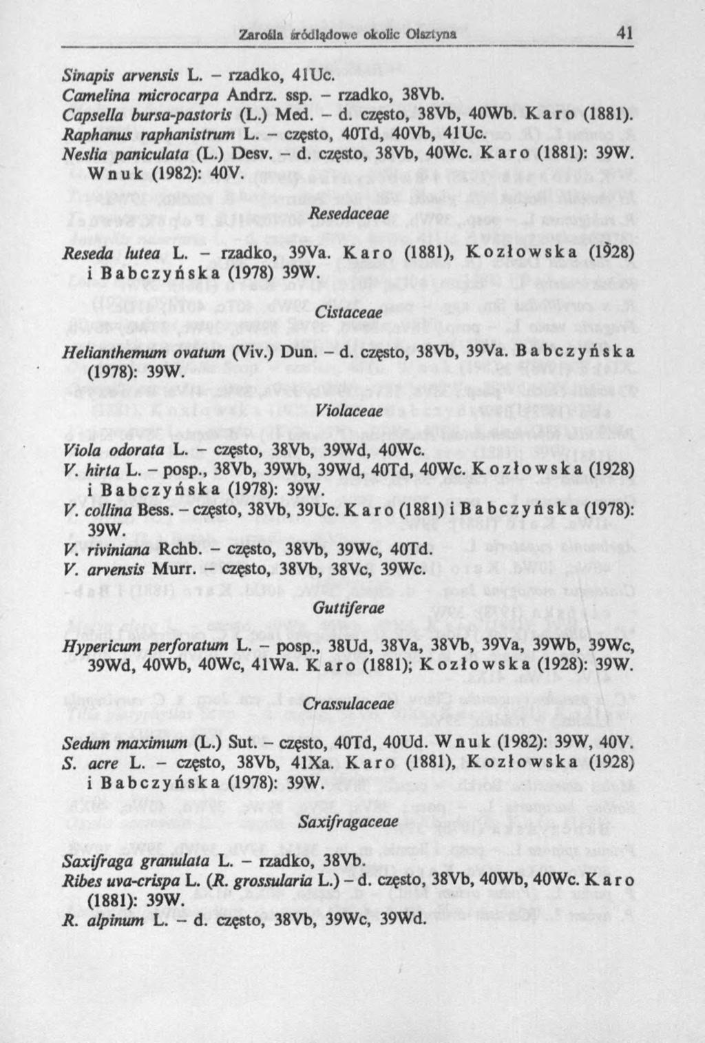 Sinapis arvensis L. - rzadko, 41Uc. Cornelina microcarpa Andrz. ssp. - rzadko, 38Vb. Capsella bursa-pastoris (L.) Med. - d. często, 38Vb, 40Wb. Karo (1881). Raphanus raphanistrum L.