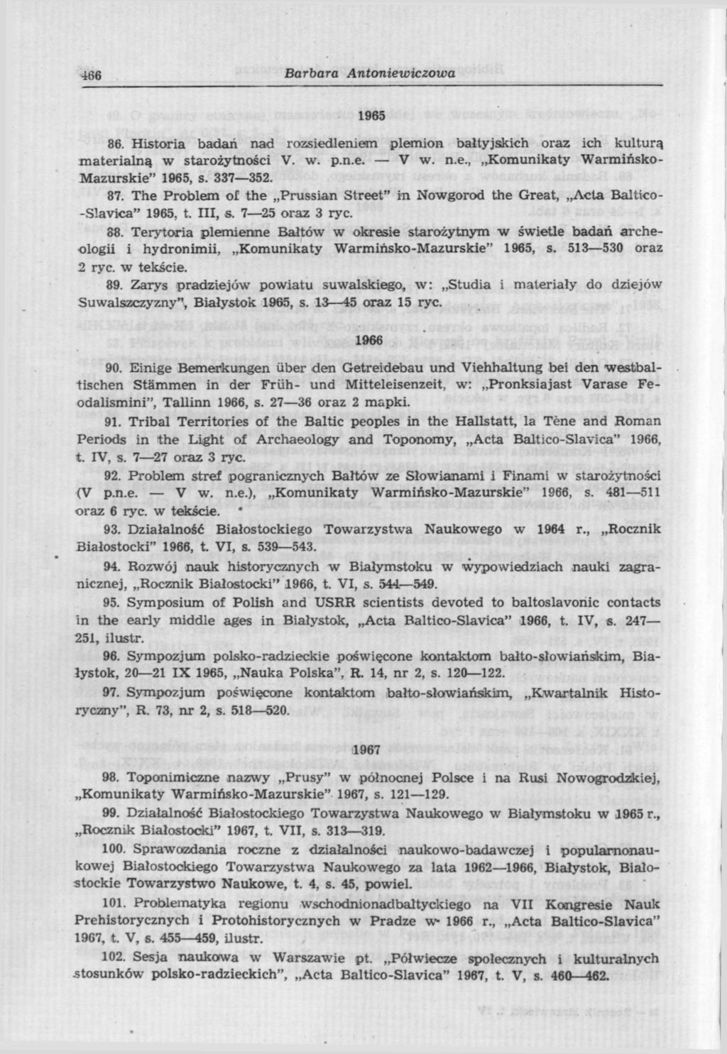 466 Barbara Antoniewiczowa 1965 86. Historia badań nad rozsiedleniem plemion bałtyjskich oraz ich kulturą materialną w starożytności V. w. p.n.e. V w. n.e., Komunikaty Warmińsko- Mazurskie" 1965, s.