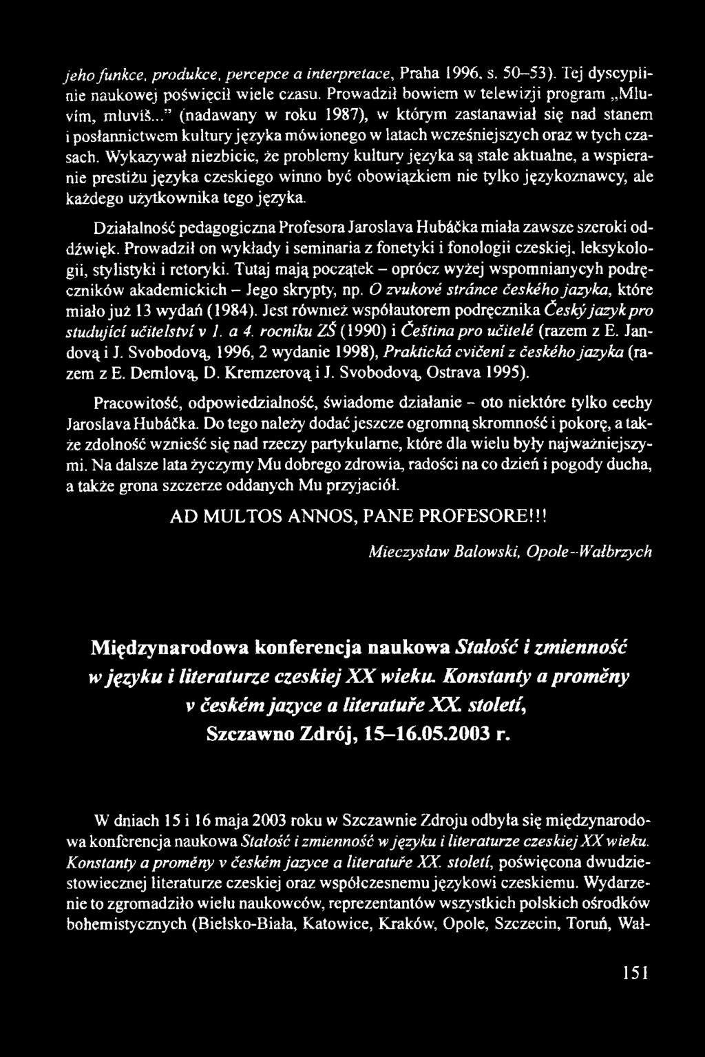 Wykazywał niezbicie, że problemy kultury języka są stale aktualne, a wspieranie prestiżu języka czeskiego winno być obowiązkiem nie tylko językoznawcy, ale każdego użytkownika tego języka.