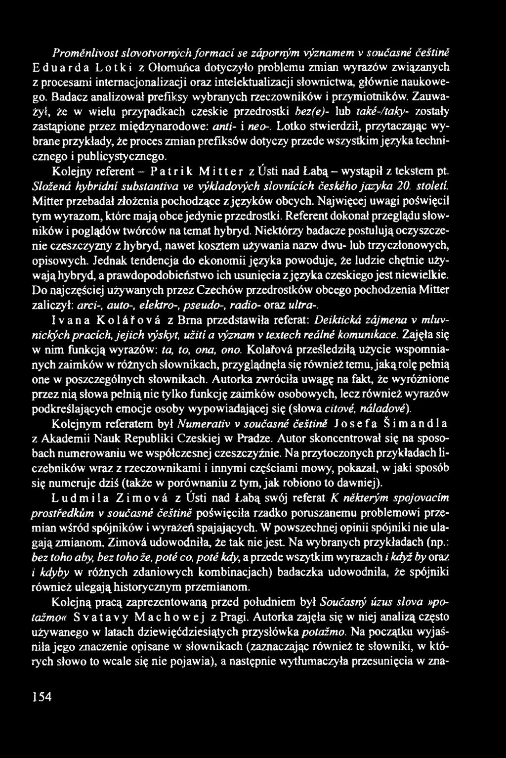 Zauważył, że w wielu przypadkach czeskie przedrostki bez(e)- lub také-/taky- zostały zastąpione przez międzynarodowe: anti- i neo-.