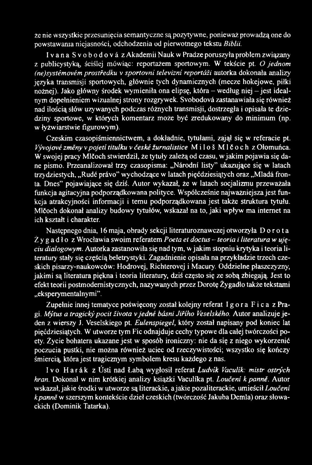 O jednom (ne)systémovém prostředku v sportovní televizní reportáži autorka dokonała analizy języka transmisji sportowych, głównie tych dynamicznych (mecze hokejowe, piłki nożnej).
