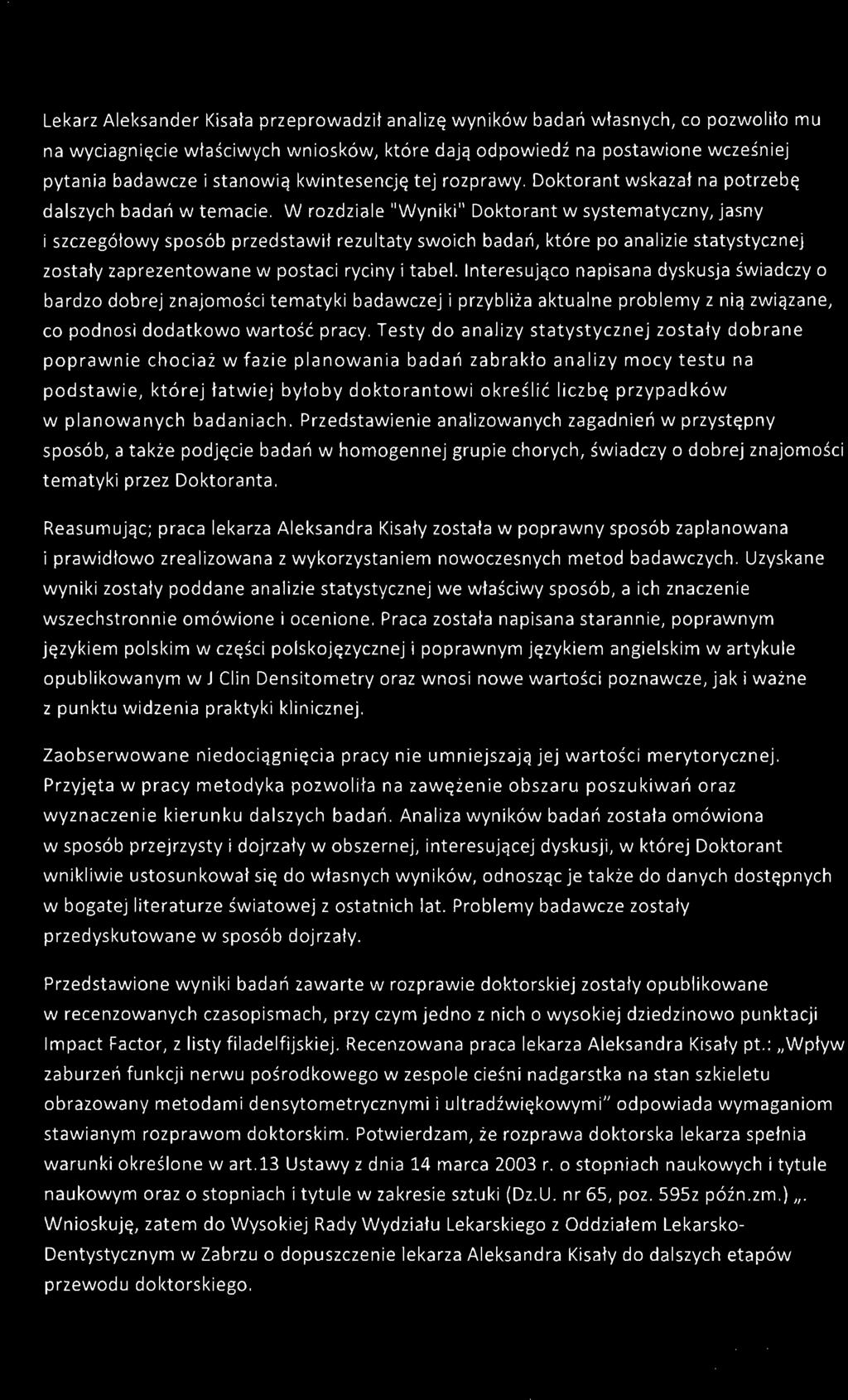 W rozdziale "Wyniki" Doktorant w systematyczny, jasny i szczegółowy sposób przedstawił rezultaty swoich badań, które po analizie statystycznej zostały zaprezentowane w postaci ryciny i tabel.
