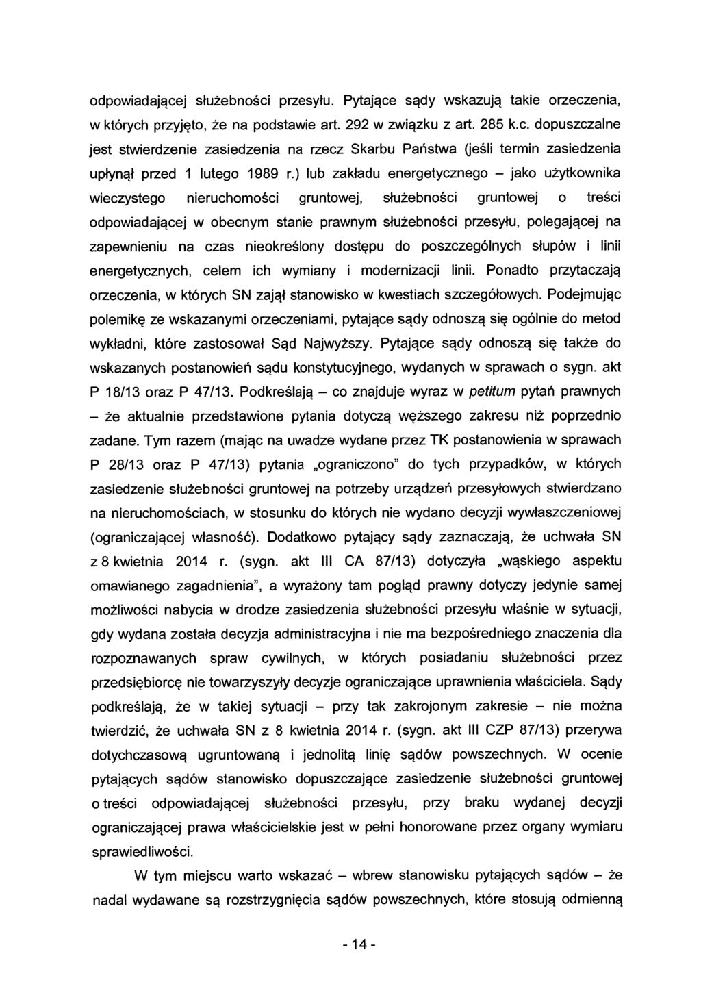 odpowiadającej służebności przesyłu. Pytające sądy wskazują takie orzeczenia, w których przyjęto, że na podstawie art. 292 w związku z art. 285 k.c. dopuszczalne jest stwierdzenie zasiedzenia na rzecz Skarbu Państwa Oeśli termin zasiedzenia upłynął przed 1 lutego 1989 r.