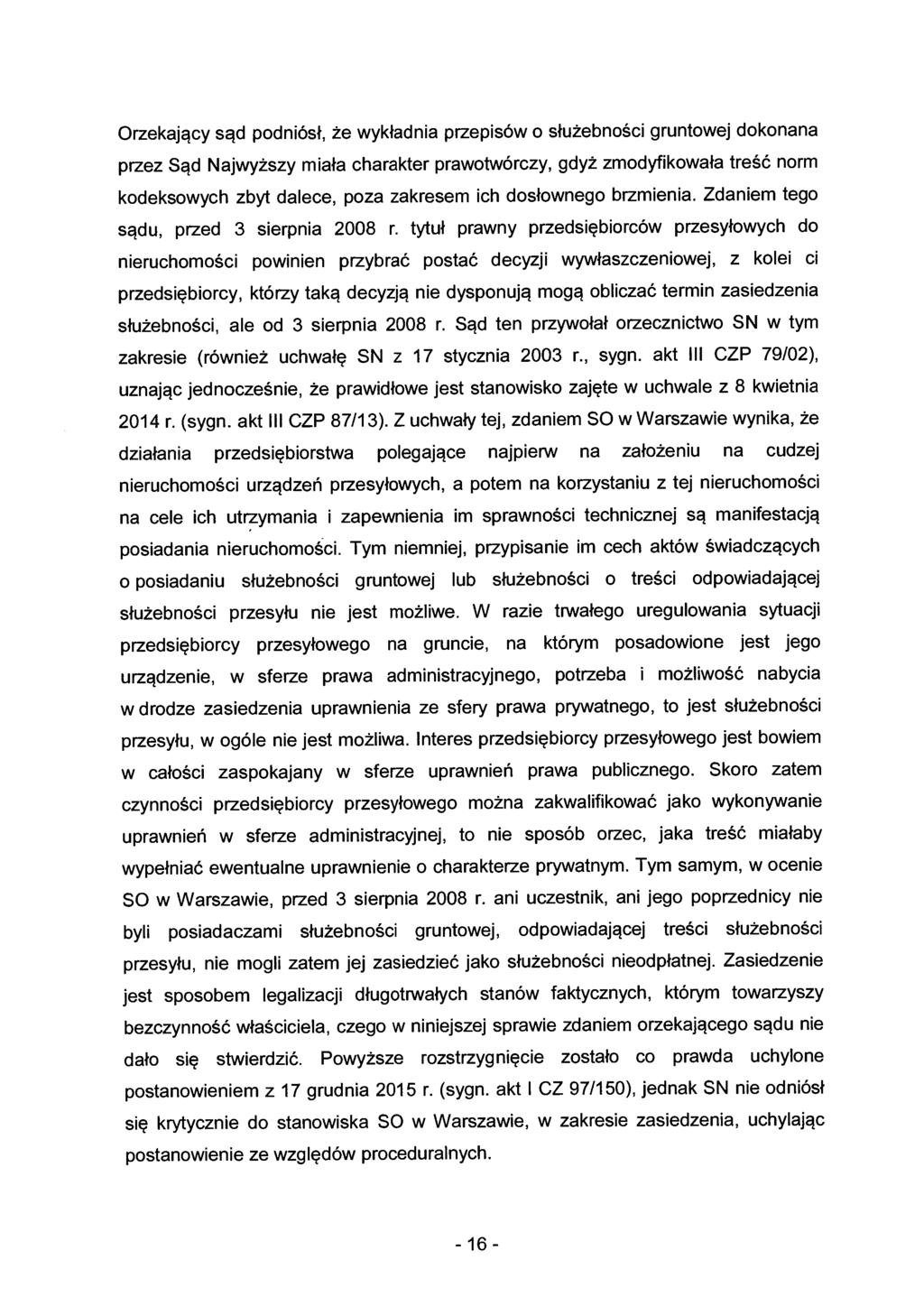 Orzekający sąd podniósł, że wykładnia przepisów o służebności gruntowej dokonana przez Sąd Najwyższy miała charakter prawotwórczy, gdyż zmodyfikowała treść norm kodeksowych zbyt dalece, poza zakresem