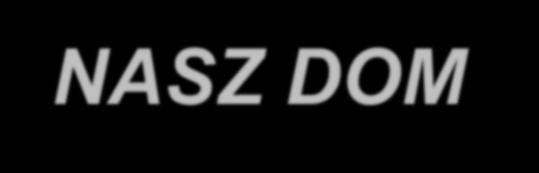 PROGRAM NASZ DOM MIESZKANIA RODZINKOWE - placówki opiekuńczo - wychowawcze, - dla 51 dzieci w wieku od kilku miesięcy do lat 18, - całodobowa opieka wychowawców, -