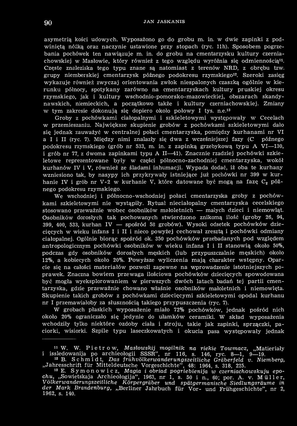 Częste znaleziska tego typu znane są natomiast z terenów NRD, z obrębu tzw. grupy niemberskiej cmentarzysk późnego podokresu rzymskiego 12.