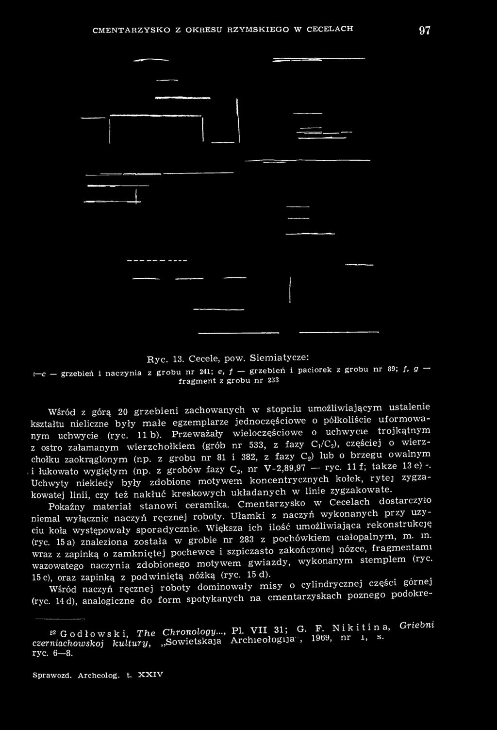 ustalenie kształtu nieliczne były małe egzemplarze jednoczęściowe o półkoliście uformowanym uchwycie (ryc. lib).