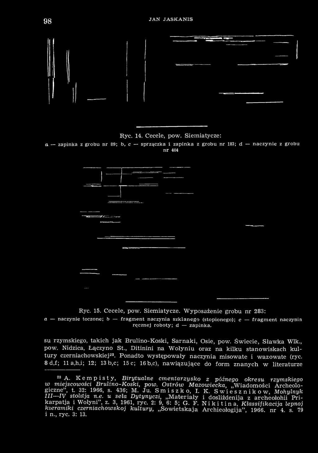 Ponadto występowały naczynia misowate i wazowate (ryc. 8d,f; 11 a,h,i; 12; 13b,c; 15 c; 16b,c), nawiązujące do form znanych w literaturze 23 A.