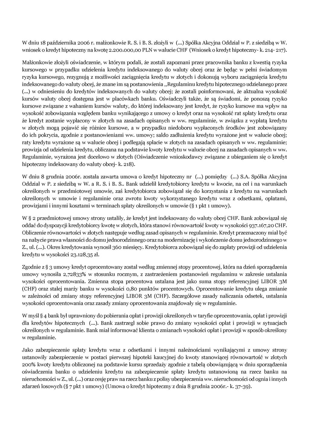 W dniu 18 października 2006 r. małżonkowie R. S. i B. S. złożyli w (...) Spółka Akcyjna Oddział w P. z siedzibą w W. wniosek o kredyt hipoteczny na kwotę 2.200.000,00 PLN w walucie CHF (Wniosek o kredyt hipoteczny- k.