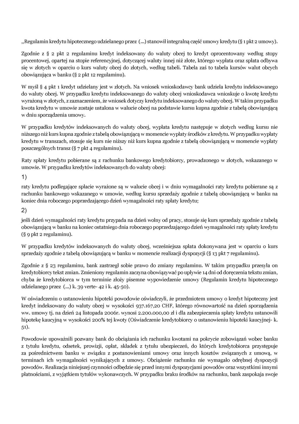 Regulamin kredytu hipotecznego udzielanego przez (...) stanowił integralną część umowy kredytu ( 1 pkt 2 umowy).